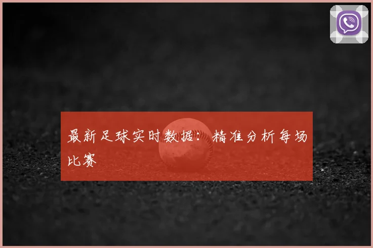 最新足球实时数据：精准分析每场比赛